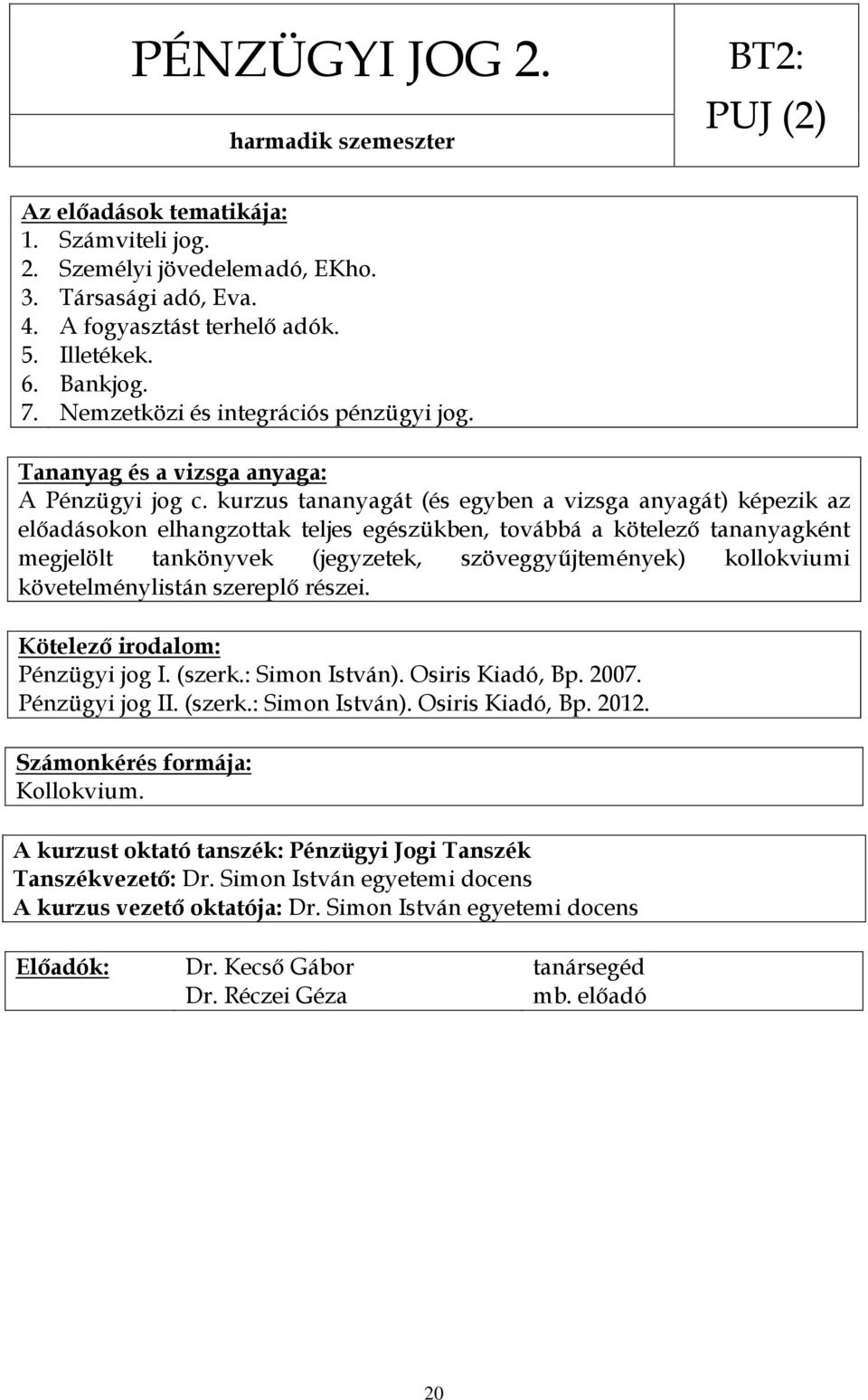 kurzus tananyagát (és egyben a vizsga anyagát) képezik az előadásokon elhangzottak teljes egészükben, továbbá a kötelező tananyagként megjelölt tankönyvek (jegyzetek, szöveggyűjtemények) kollokviumi