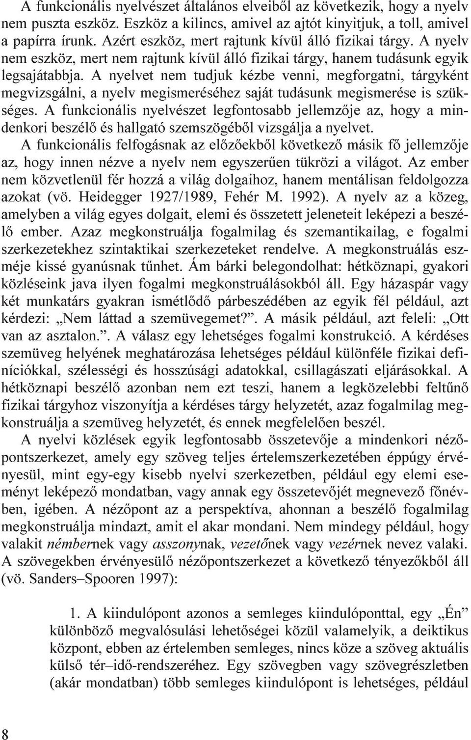 A nyelvet nem tudjuk kézbe venni, megforgatni, tárgyként megvizsgálni, a nyelv megismeréséhez saját tudásunk megismerése is szükséges.