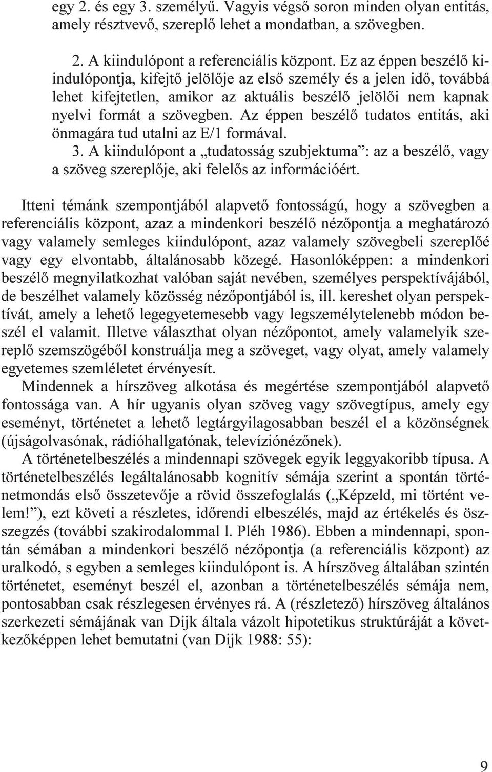 Az éppen beszélő tudatos entitás, aki önmagára tud utalni az E/1 formával. 3. A kiindulópont a tudatosság szubjektuma : az a beszélő, vagy a szöveg szereplője, aki felelős az információért.