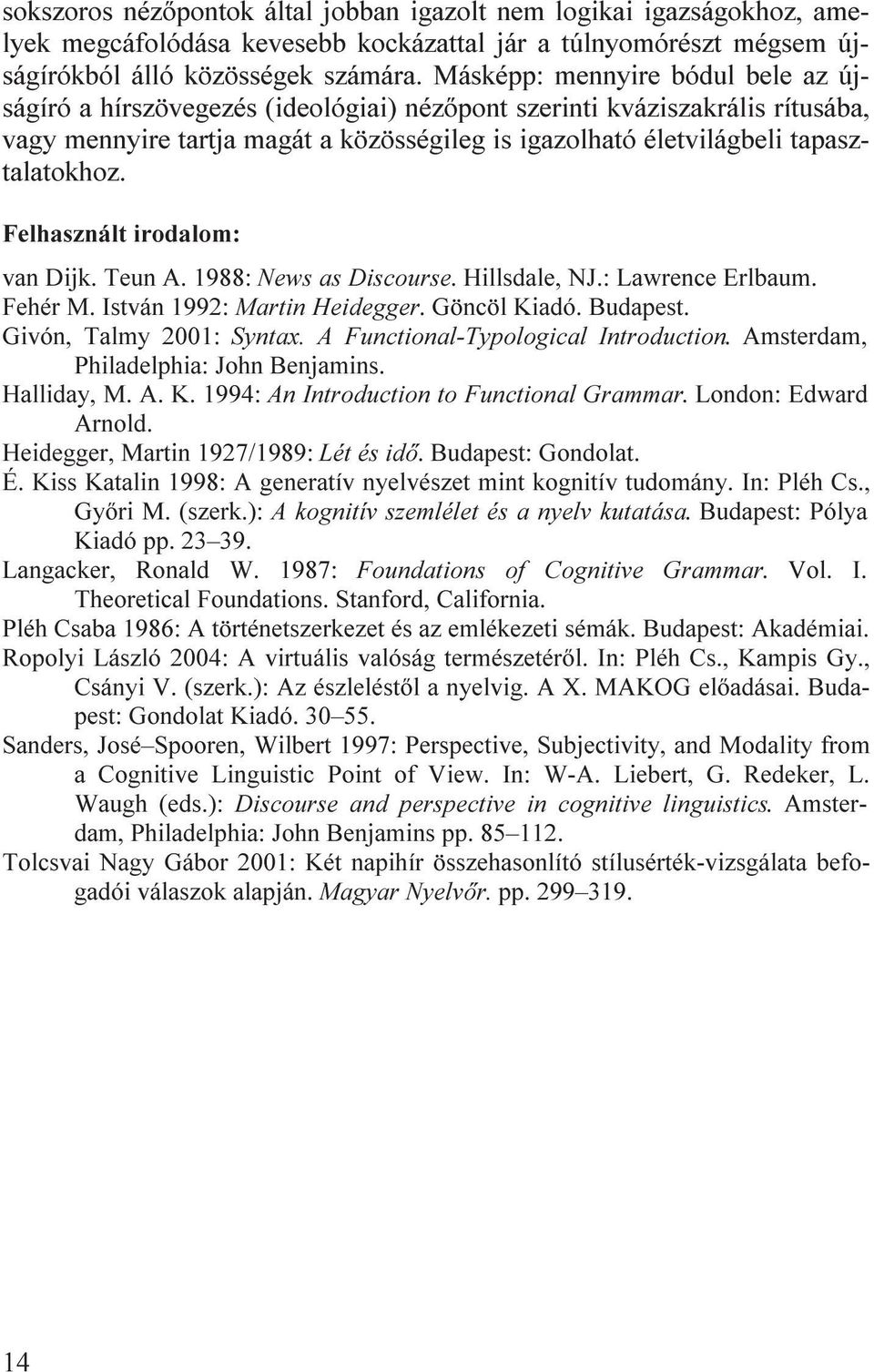 Felhasznált irodalom: van Dijk. Teun A. 1988: News as Discourse. Hillsdale, NJ.: Lawrence Erlbaum. Fehér M. István 1992: Martin Heidegger. Göncöl Kiadó. Budapest. Givón, Talmy 2001: Syntax.