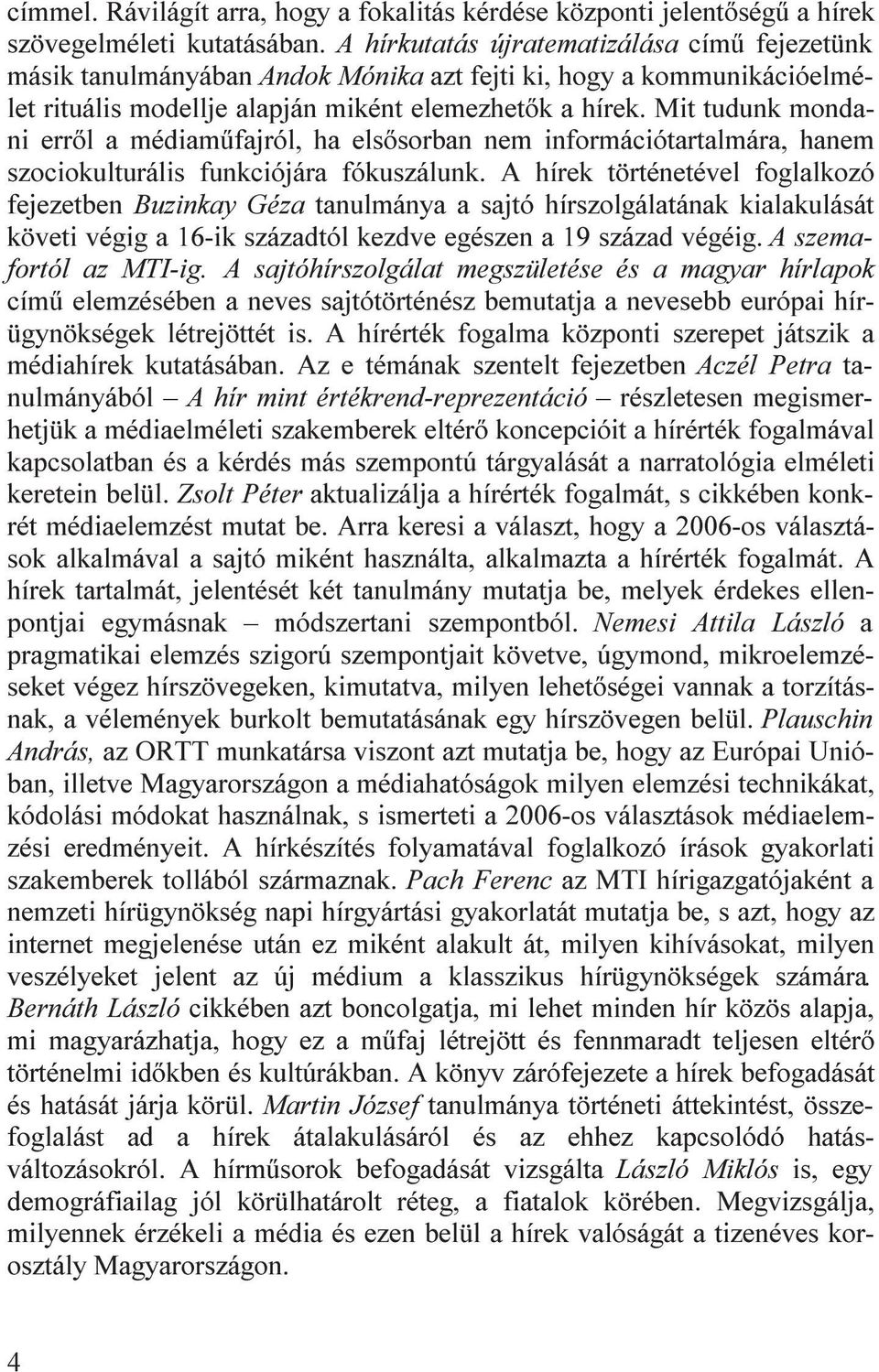 Mit tudunk mondani erről a médiaműfajról, ha elsősorban nem információtartalmára, hanem szociokulturális funkciójára fókuszálunk.