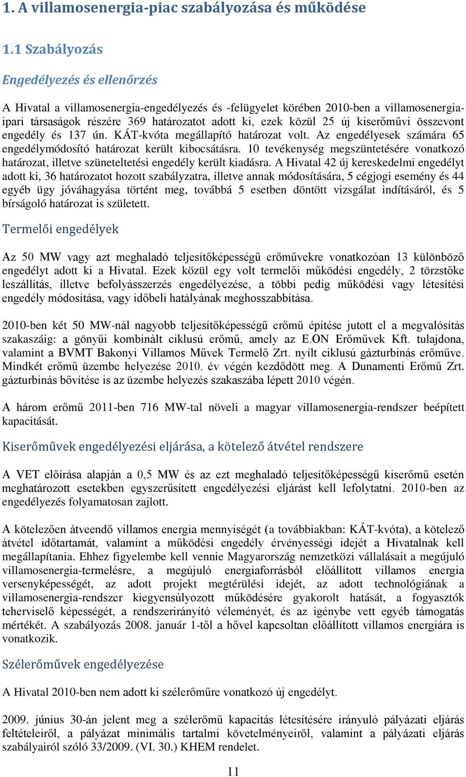 kiserőművi összevont engedély és 137 ún. KÁT-kvóta megállapító határozat volt. Az engedélyesek számára 65 engedélymódosító határozat került kibocsátásra.