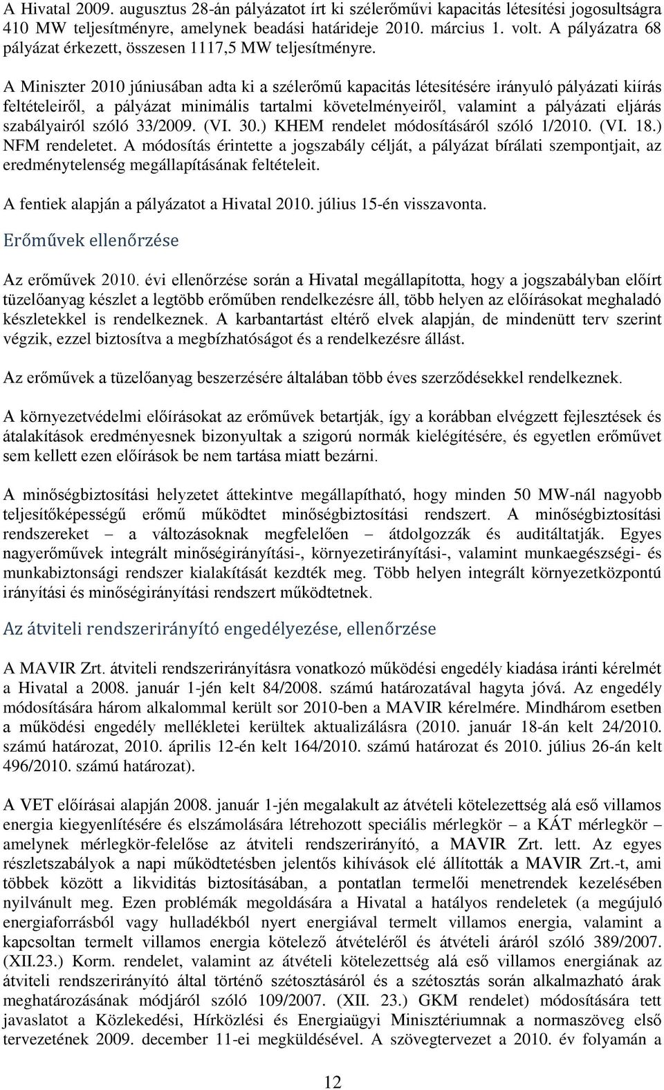 A Miniszter 2010 júniusában adta ki a szélerőmű kapacitás létesítésére irányuló pályázati kiírás feltételeiről, a pályázat minimális tartalmi követelményeiről, valamint a pályázati eljárás