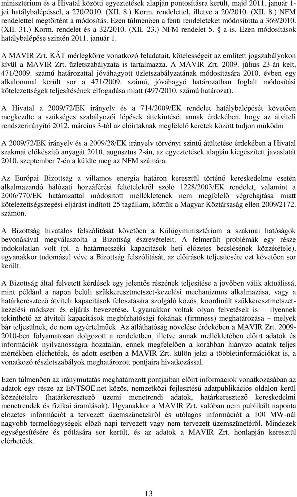 A MAVIR Zrt. KÁT mérlegkörre vonatkozó feladatait, kötelességeit az említett jogszabályokon kívül a MAVIR Zrt. üzletszabályzata is tartalmazza. A MAVIR Zrt. 2009. július 23-án kelt, 471/2009.