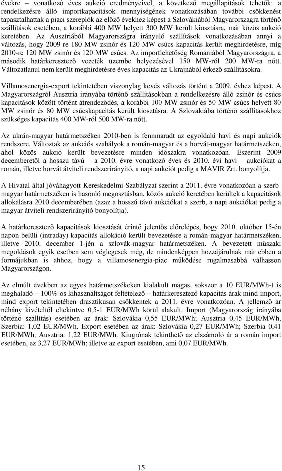 Az Ausztriából Magyarországra irányuló szállítások vonatkozásában annyi a változás, hogy 2009-re 180 MW zsinór és 120 MW csúcs kapacitás került meghirdetésre, míg 2010-re 120 MW zsinór és 120 MW