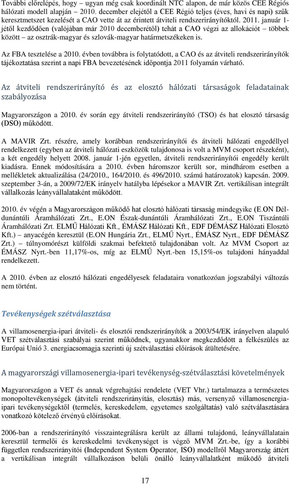 január 1- jétől kezdődően (valójában már 2010 decemberétől) tehát a CAO végzi az allokációt többek között az osztrák-magyar és szlovák-magyar határmetszékeken is. Az FBA tesztelése a 2010.