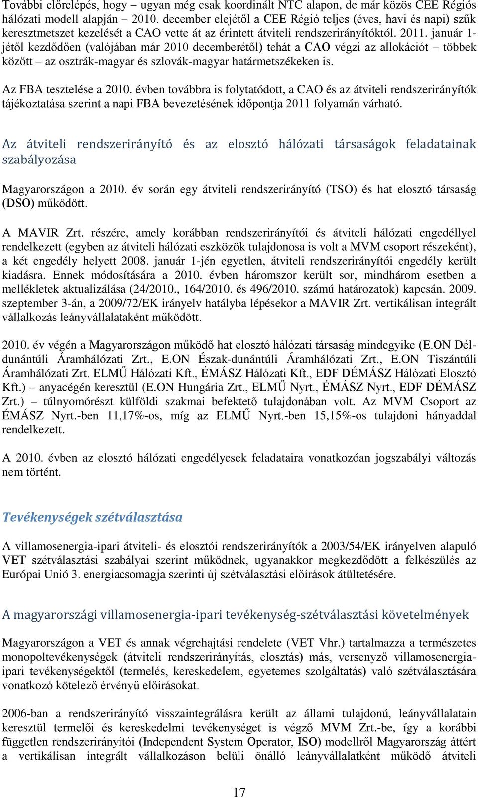 január 1- jétől kezdődően (valójában már 2010 decemberétől) tehát a CAO végzi az allokációt többek között az osztrák-magyar és szlovák-magyar határmetszékeken is. Az FBA tesztelése a 2010.