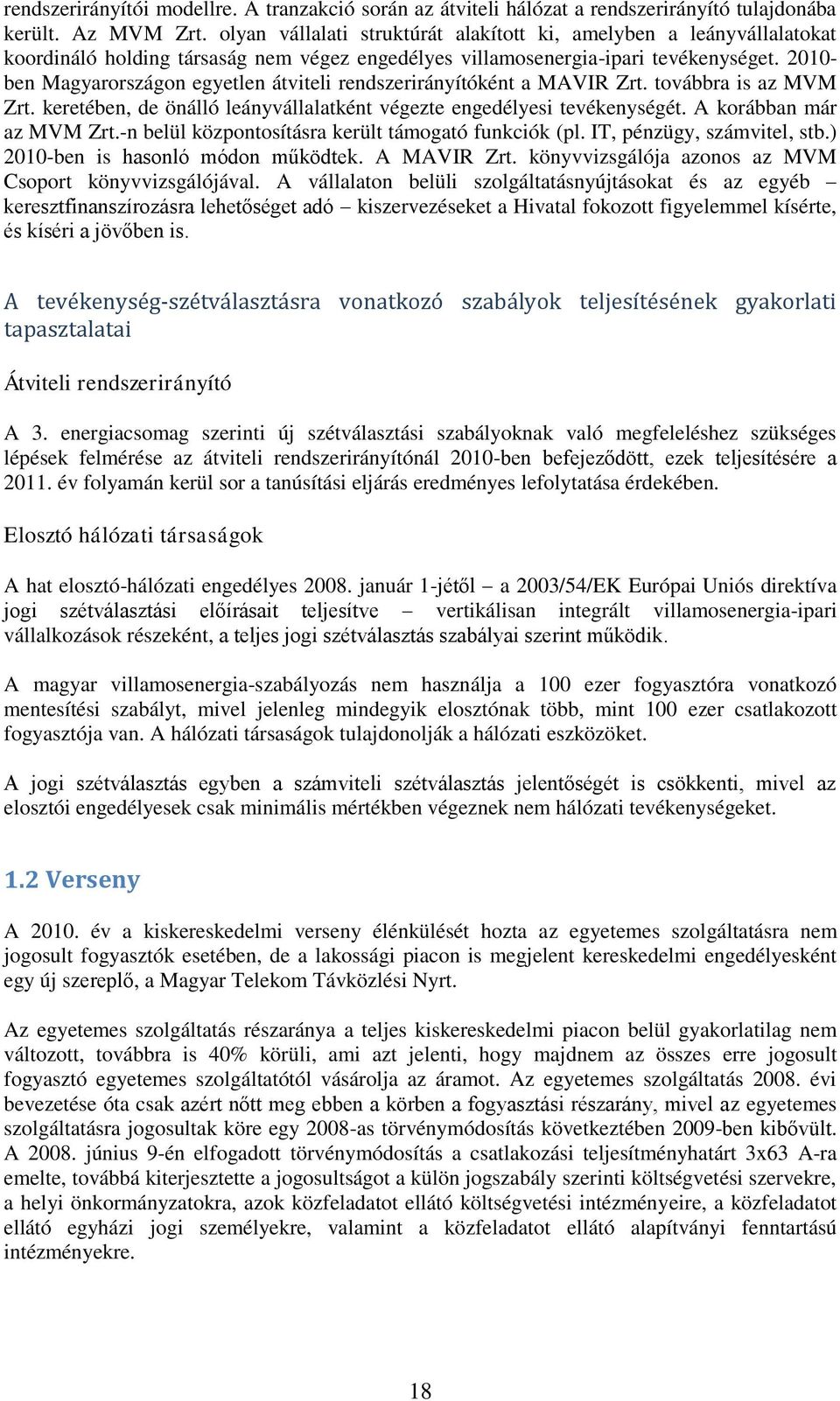 2010- ben Magyarországon egyetlen átviteli rendszerirányítóként a MAVIR Zrt. továbbra is az MVM Zrt. keretében, de önálló leányvállalatként végezte engedélyesi tevékenységét.