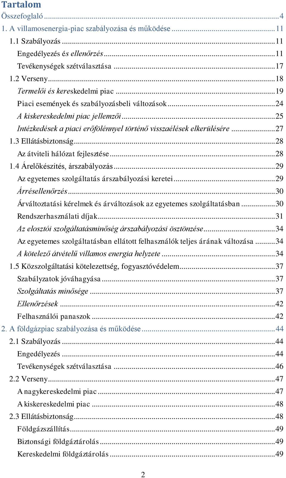 .. 27 1.3 Ellátásbiztonság... 28 Az átviteli hálózat fejlesztése... 28 1.4 Árelőkészítés, árszabályozás... 29 Az egyetemes szolgáltatás árszabályozási keretei... 29 Árrésellenőrzés.