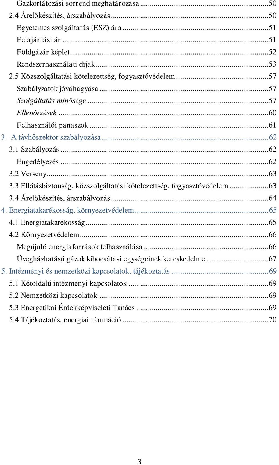 1 Szabályozás... 62 Engedélyezés... 62 3.2 Verseny... 63 3.3 Ellátásbiztonság, közszolgáltatási kötelezettség, fogyasztóvédelem... 63 3.4 Árelőkészítés, árszabályozás... 64 4.