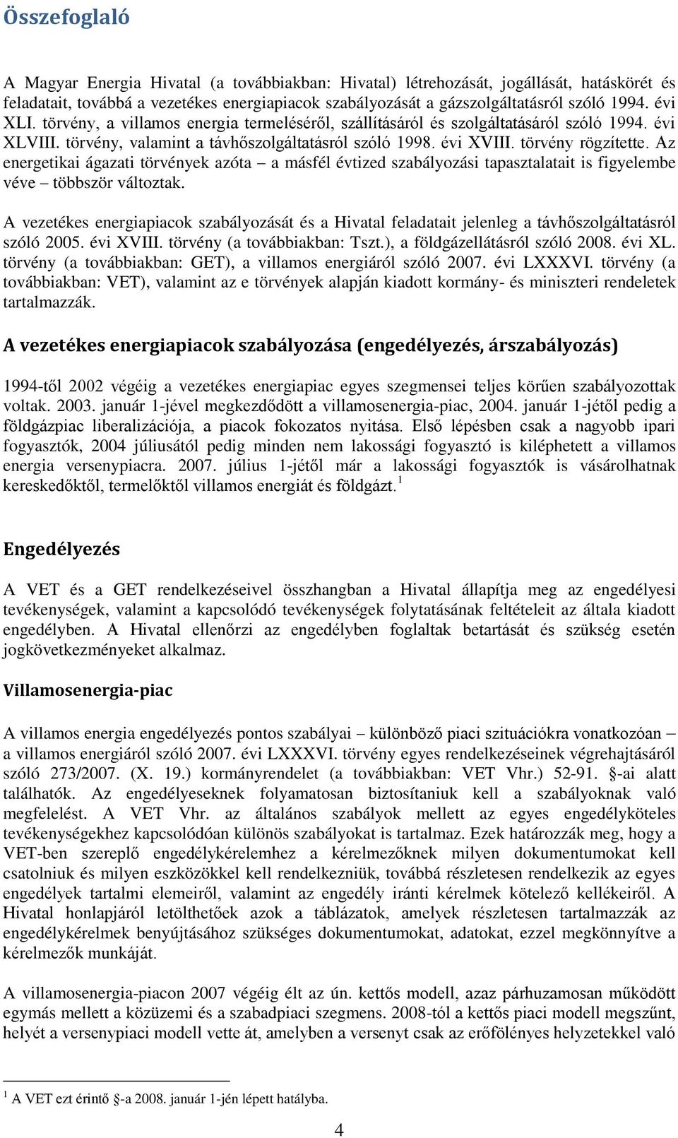 Az energetikai ágazati törvények azóta a másfél évtized szabályozási tapasztalatait is figyelembe véve többször változtak.