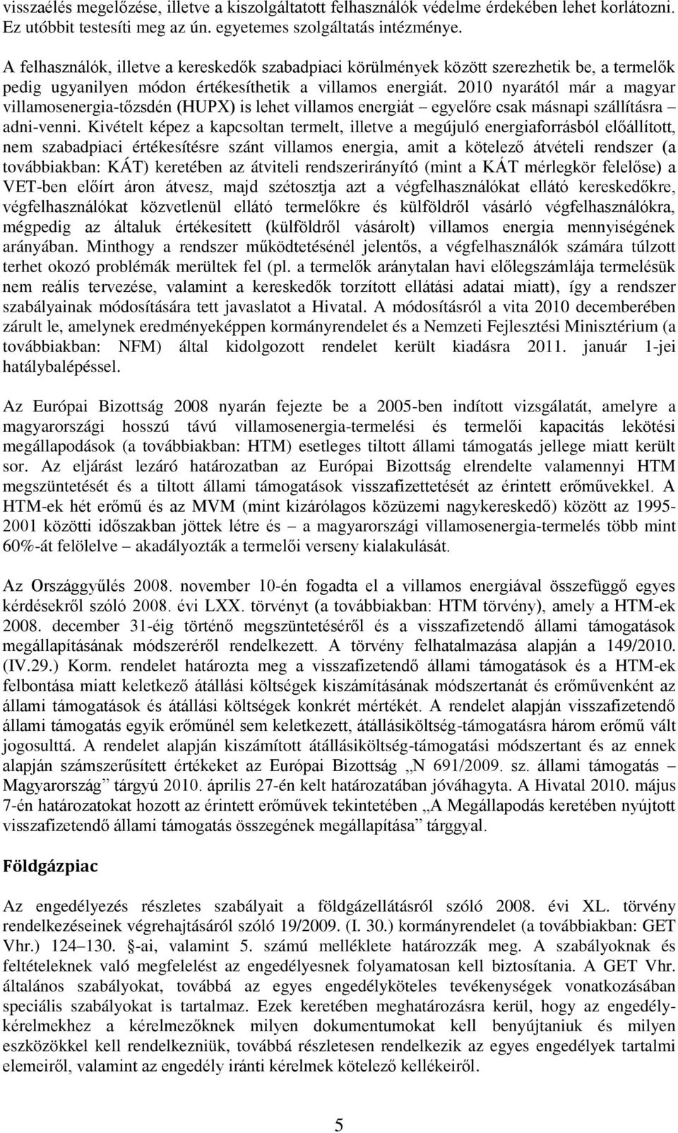 2010 nyarától már a magyar villamosenergia-tőzsdén (HUPX) is lehet villamos energiát egyelőre csak másnapi szállításra adni-venni.