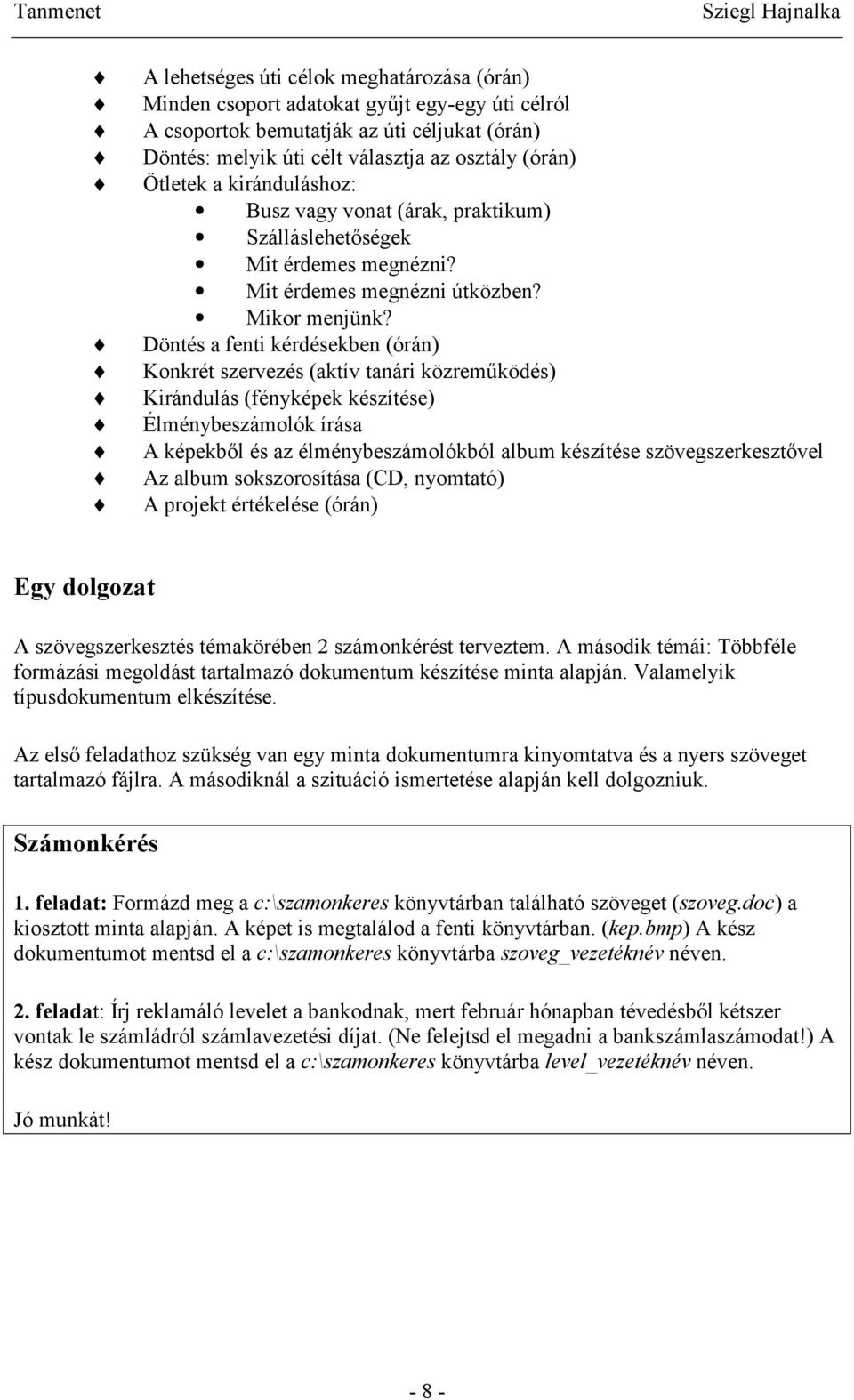 Döntés a fenti kérdésekben (órán) Konkrét szervezés (aktív tanári közreműködés) Kirándulás (fényképek készítése) Élménybeszámolók írása A képekből és az élménybeszámolókból album készítése vel Az