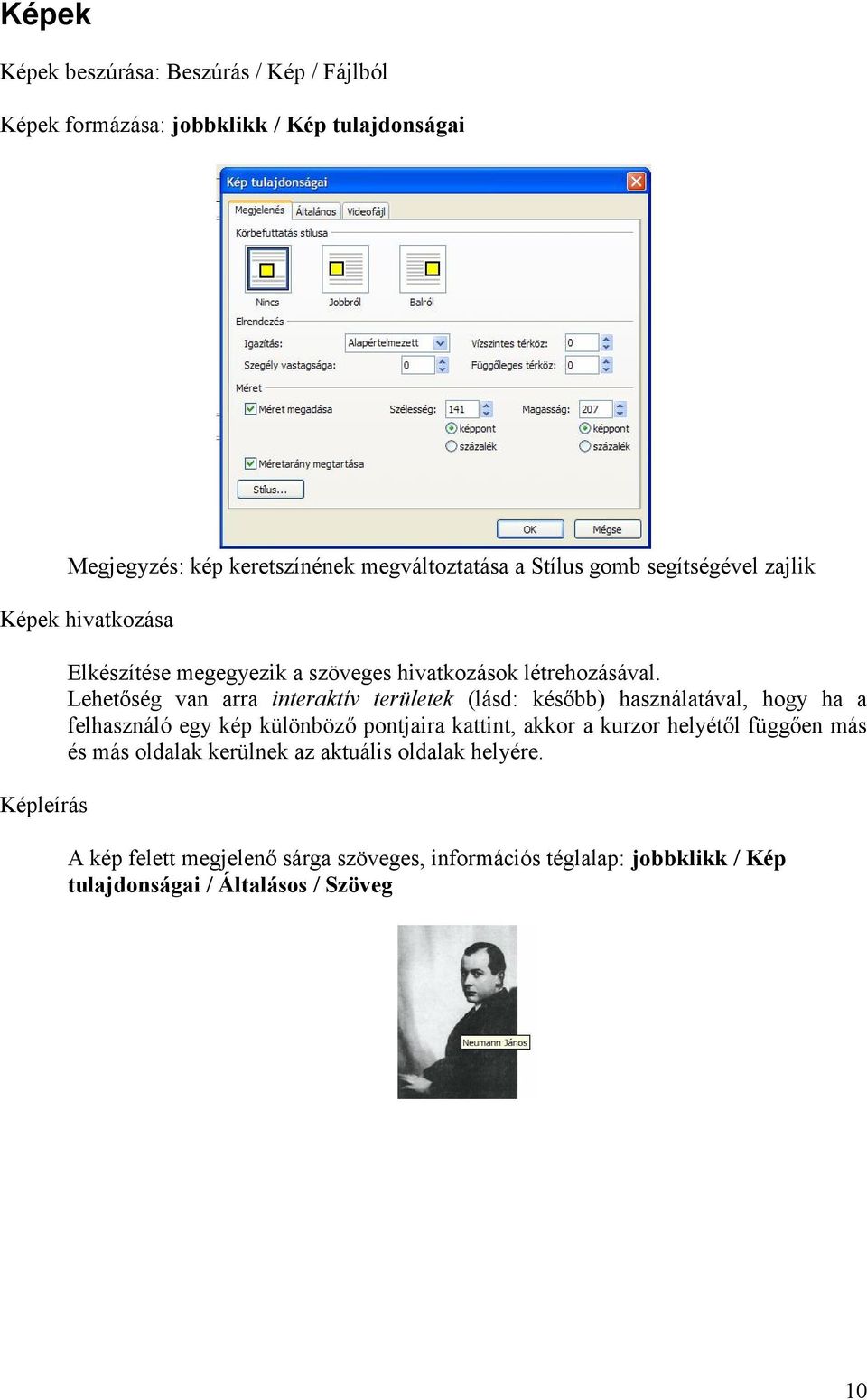 Lehetőség van arra interaktív területek (lásd: később) használatával, hogy ha a felhasználó egy kép különböző pontjaira kattint, akkor a kurzor