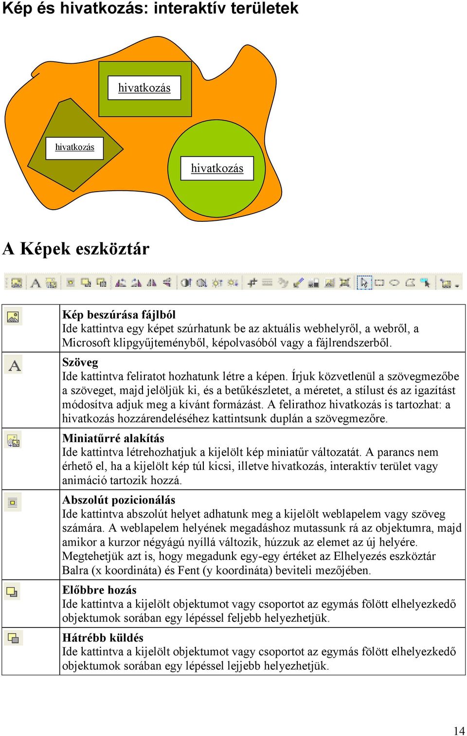 Írjuk közvetlenül a szövegmezőbe a szöveget, majd jelöljük ki, és a betűkészletet, a méretet, a stílust és az igazítást módosítva adjuk meg a kívánt formázást.