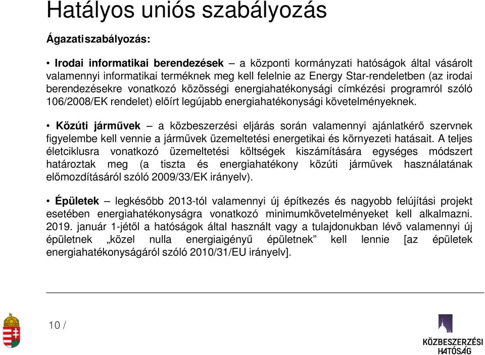 Közúti járművek a közbeszerzési eljárás során valamennyi ajánlatkérő szervnek figyelembe kell vennie a járművek üzemeltetési energetikai és környezeti hatásait.