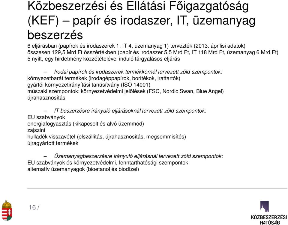 és irodaszerek termékkörnél tervezett zöld szempontok: környezetbarát termékek (irodagéppapírok, borítékok, irattartók) gyártói környezetirányítási tanúsítvány (ISO 14001) műszaki szempontok: