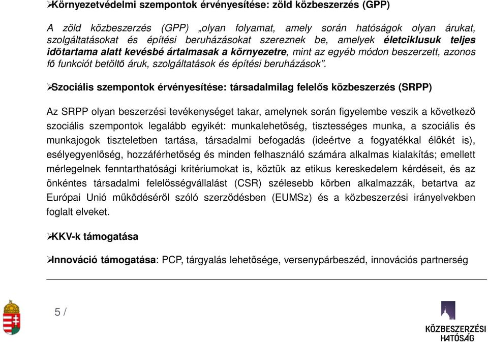 Szociális szempontok érvényesítése: társadalmilag felelős közbeszerzés (SRPP) Az SRPP olyan beszerzési tevékenységet takar, amelynek során figyelembe veszik a következő szociális szempontok legalább