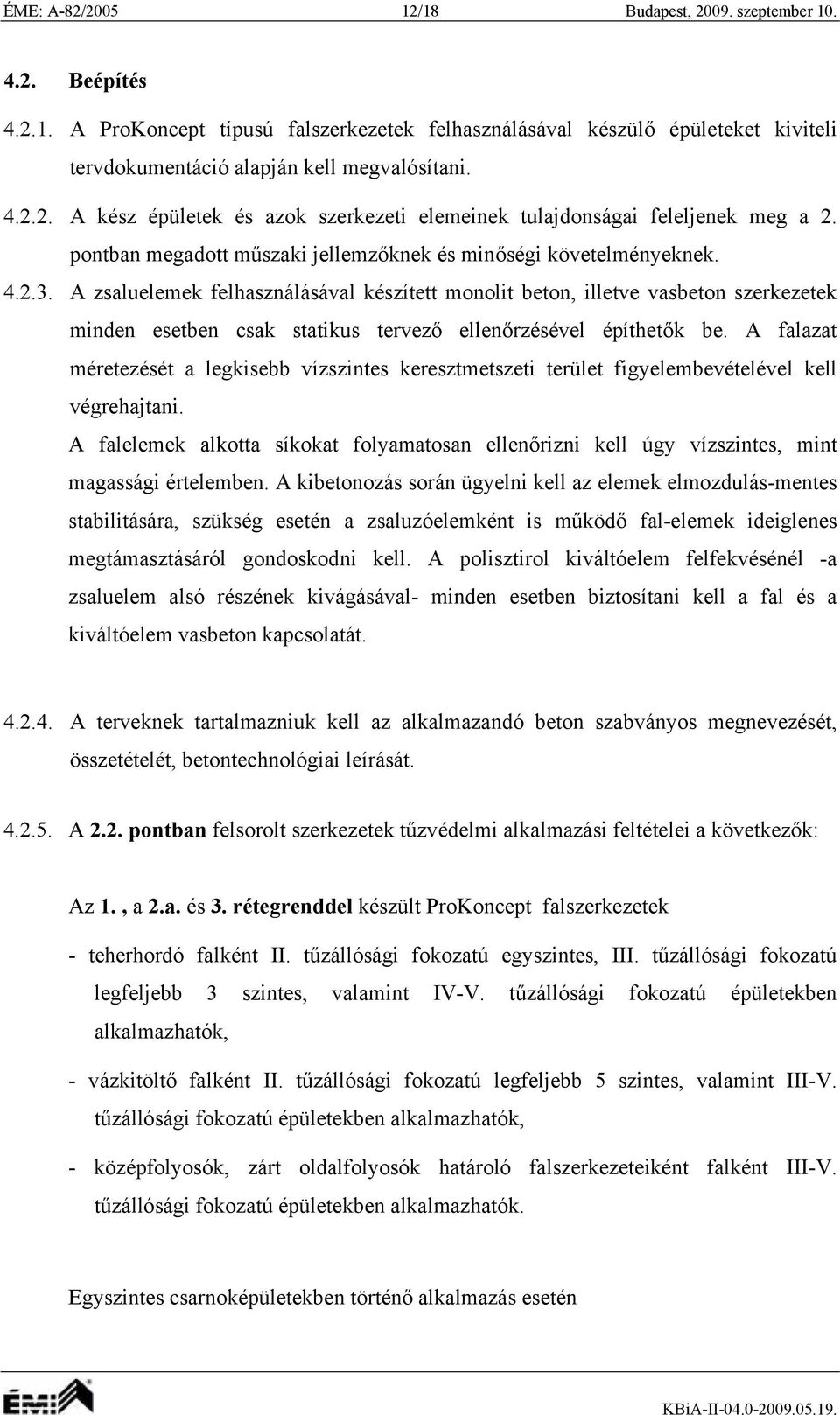 A zsaluelemek felhasználásával készített monolit beton, illetve vasbeton szerkezetek minden esetben csak statikus tervező ellenőrzésével építhetők be.