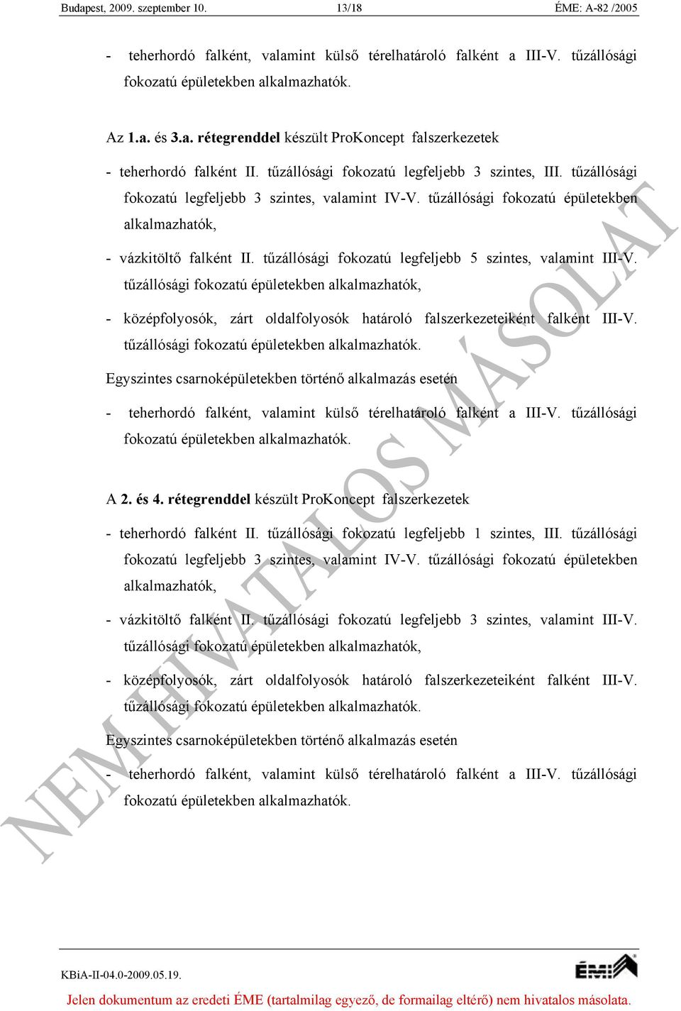 tűzállósági fokozatú legfeljebb 5 szintes, valamint III-V. tűzállósági fokozatú épületekben alkalmazhatók, - középfolyosók, zárt oldalfolyosók határoló falszerkezeteiként falként III-V.