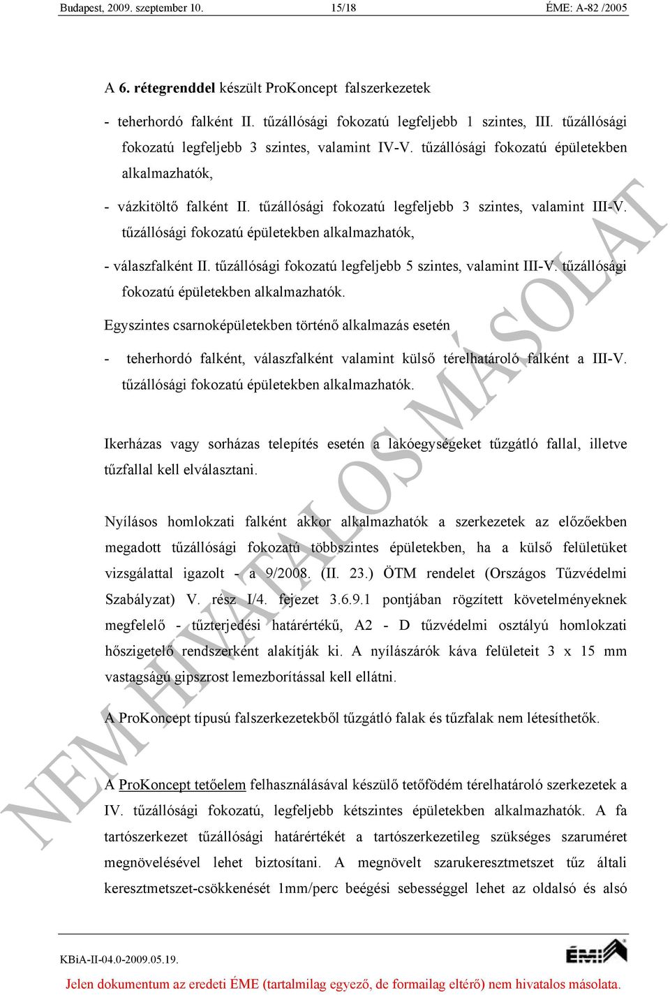 tűzállósági fokozatú épületekben alkalmazhatók, - válaszfalként II. tűzállósági fokozatú legfeljebb 5 szintes, valamint III-V. tűzállósági fokozatú épületekben alkalmazhatók.