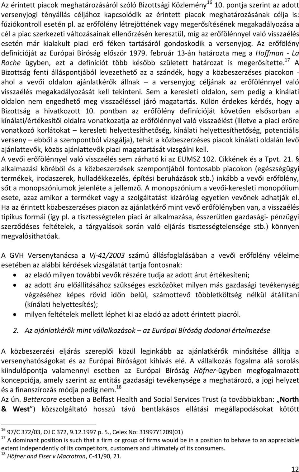 az erőfölény létrejöttének vagy megerősítésének megakadályozása a cél a piac szerkezeti változásainak ellenőrzésén keresztül, míg az erőfölénnyel való visszaélés esetén már kialakult piaci erő féken