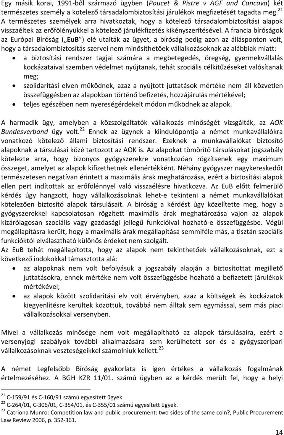 A francia bíróságok az Európai Bíróság ( EuB ) elé utalták az ügyet, a bíróság pedig azon az állásponton volt, hogy a társadalombiztosítás szervei nem minősíthetőek vállalkozásoknak az alábbiak