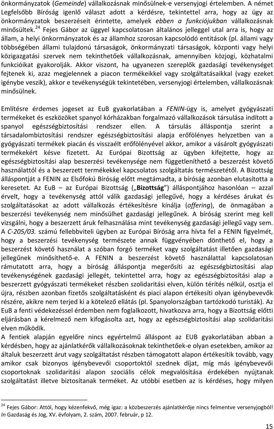 24 Fejes Gábor az üggyel kapcsolatosan általános jelleggel utal arra is, hogy az állam, a helyi önkormányzatok és az államhoz szorosan kapcsolódó entitások (pl.