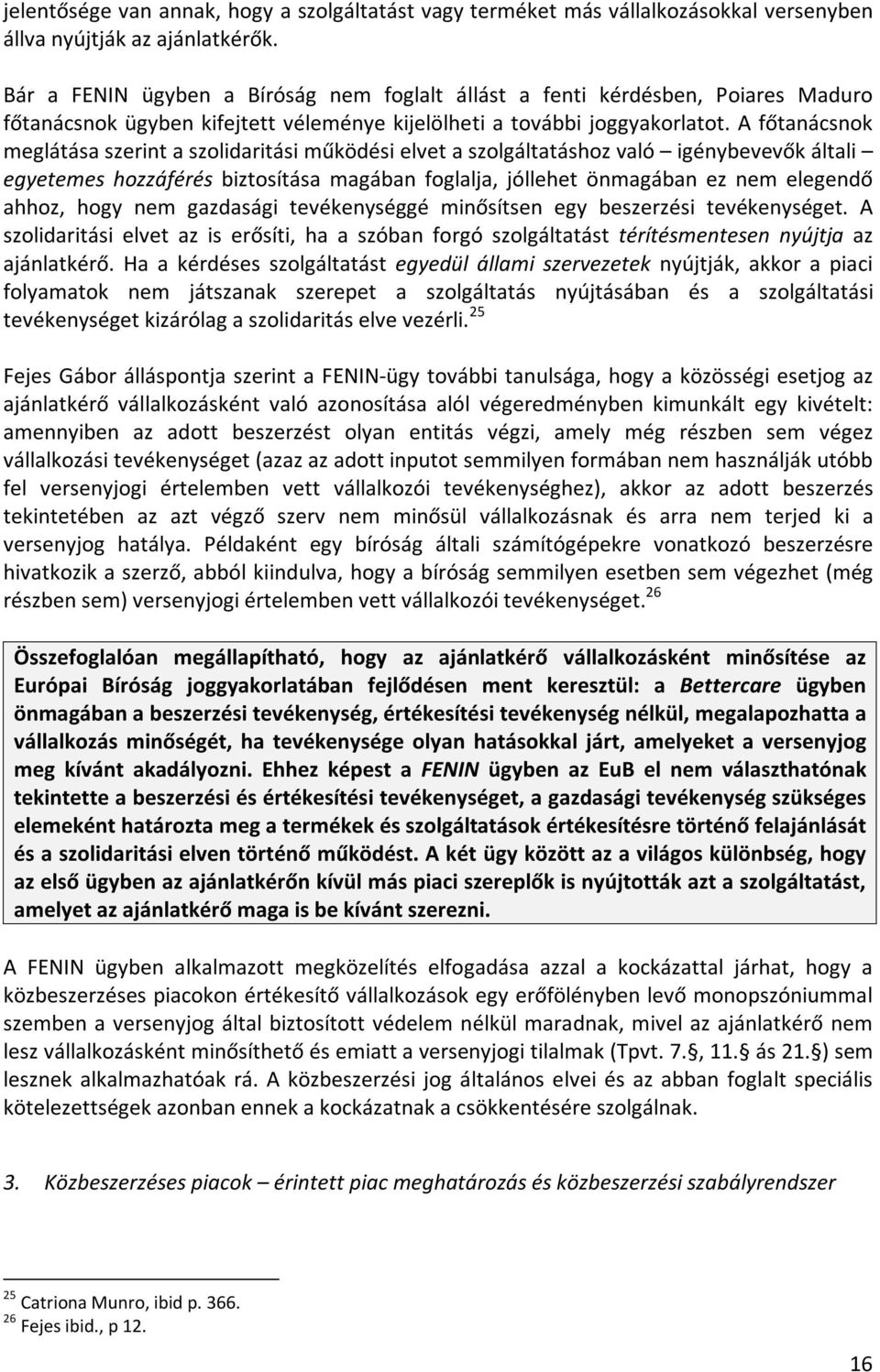 A főtanácsnok meglátása szerint a szolidaritási működési elvet a szolgáltatáshoz való igénybevevők általi egyetemes hozzáférés biztosítása magában foglalja, jóllehet önmagában ez nem elegendő ahhoz,