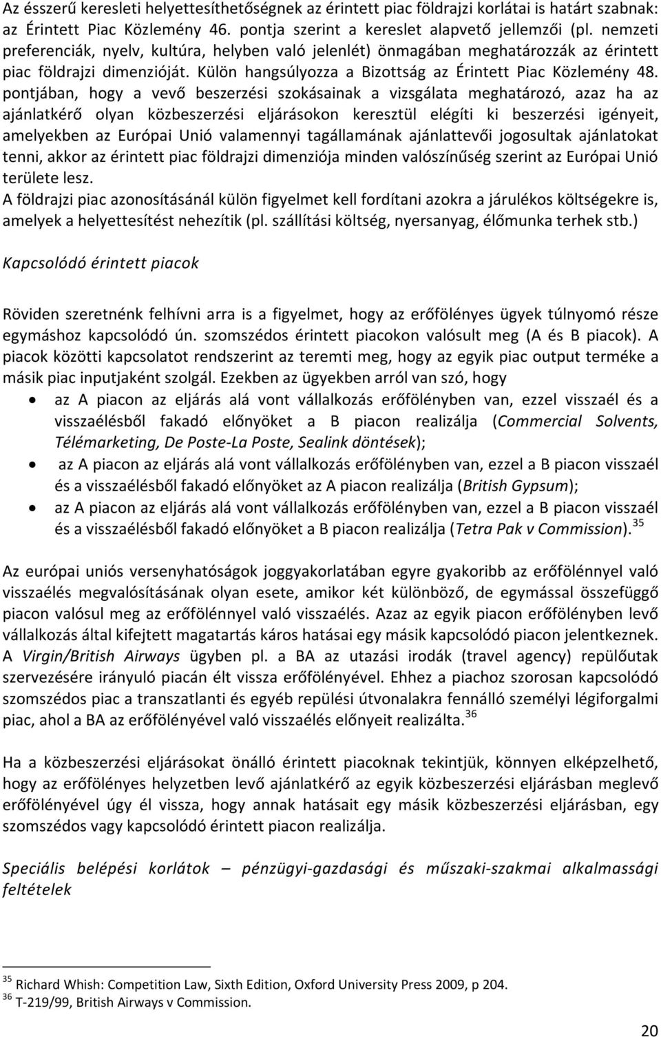 pontjában, hogy a vevő beszerzési szokásainak a vizsgálata meghatározó, azaz ha az ajánlatkérő olyan közbeszerzési eljárásokon keresztül elégíti ki beszerzési igényeit, amelyekben az Európai Unió