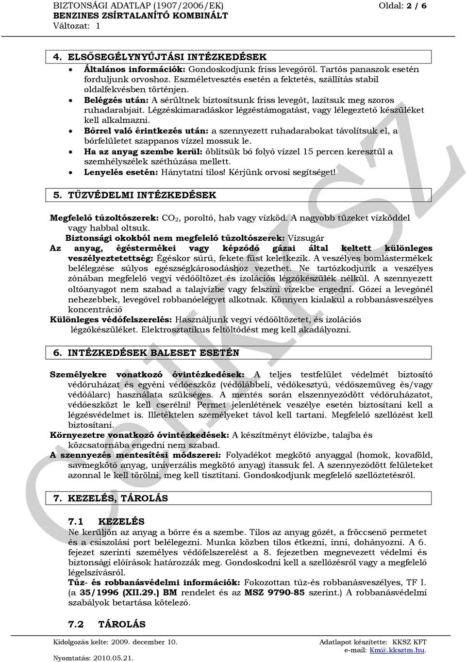 Légzéskimaradáskor légzéstámogatást, vagy lélegeztető készüléket kell alkalmazni. Bőrrel való érintkezés után: a szennyezett ruhadarabokat távolítsuk el, a bőrfelületet szappanos vízzel mossuk le.