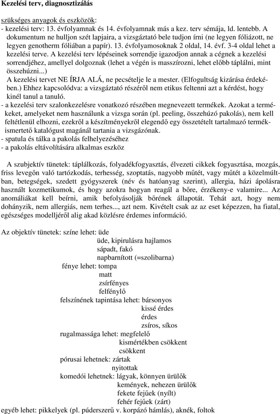 A kezelési terv lépéseinek sorrendje igazodjon annak a cégnek a kezelési sorrendjéhez, amellyel dolgoznak (lehet a végén is masszírozni, lehet elıbb táplálni, mint összehúzni.