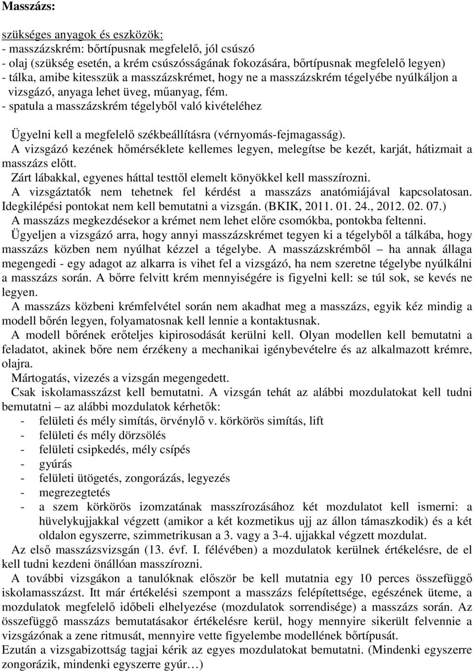 - spatula a masszázskrém tégelybıl való kivételéhez Ügyelni kell a megfelelı székbeállításra (vérnyomás-fejmagasság).