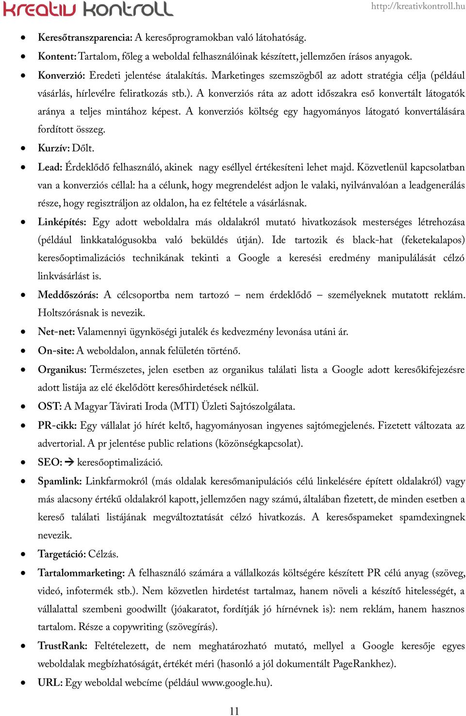 A konverziós költség egy hagyományos látogató konvertálására fordított összeg. Kurzív: Dőlt. Lead: Érdeklődő felhasználó, akinek nagy eséllyel értékesíteni lehet majd.