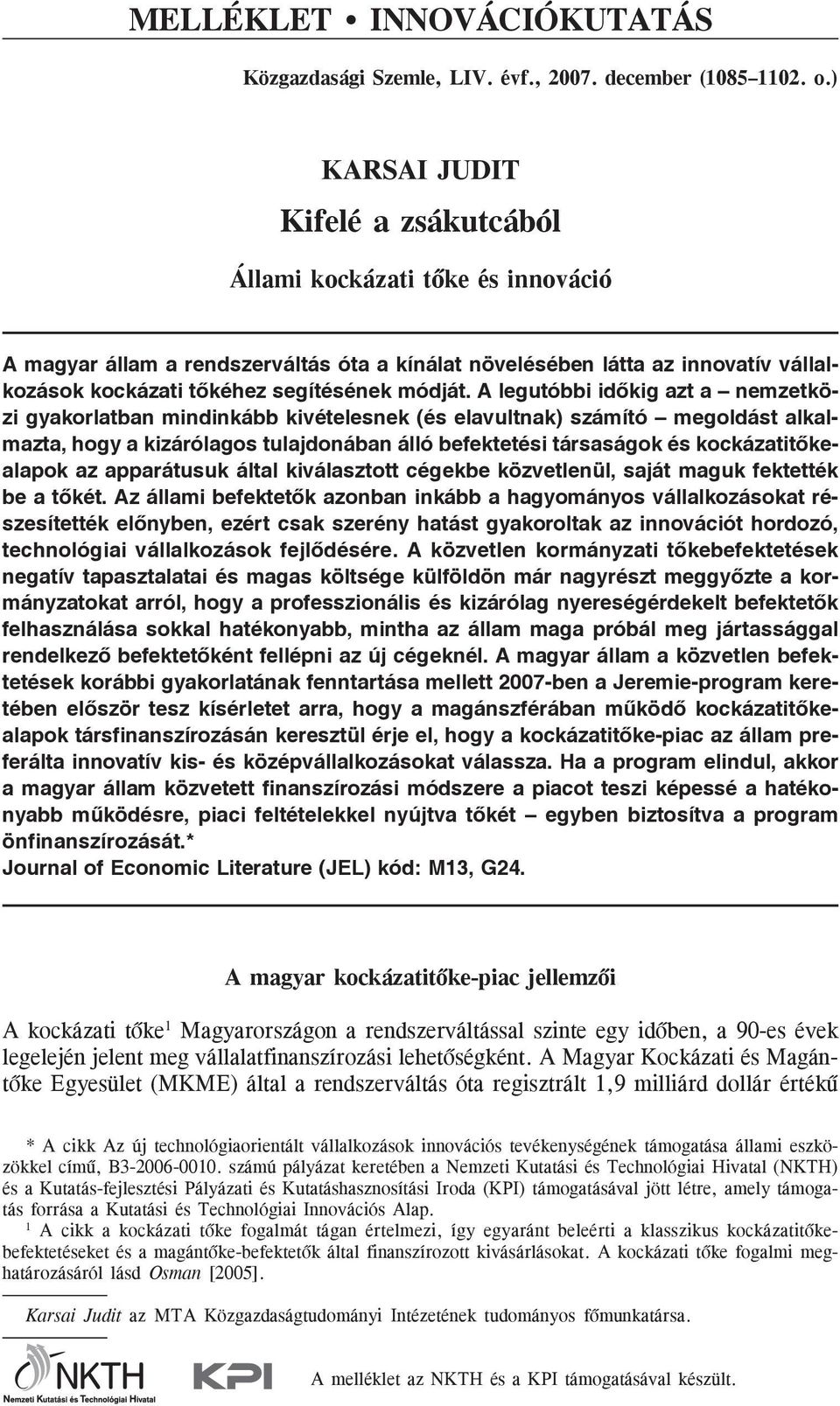 A legutóbbi idõkig azt a nemzetközi gyakorlatban mindinkább kivételesnek (és elavultnak) számító megoldást alkalmazta, hogy a kizárólagos tulajdonában álló befektetési társaságok és