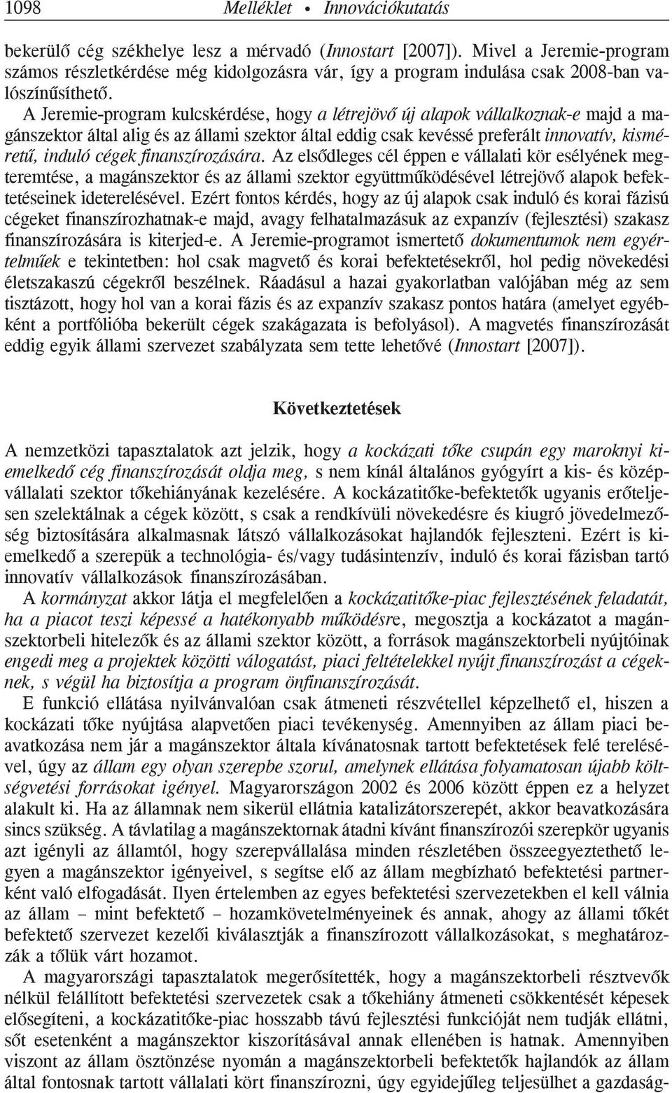 A Jeremie-program kulcskérdése, hogy a létrejövõ új alapok vállalkoznak-e majd a magánszektor által alig és az állami szektor által eddig csak kevéssé preferált innovatív, kisméretû, induló cégek