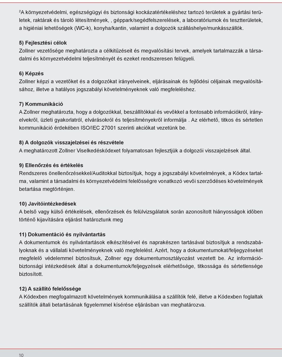 5) Fejlesztési célok Zollner vezetősége meghatározta a célkitűzéseit és megvalósítási tervek, amelyek tartalmazzák a társadalmi és környezetvédelmi teljesítményét és ezeket rendszeresen felügyeli.