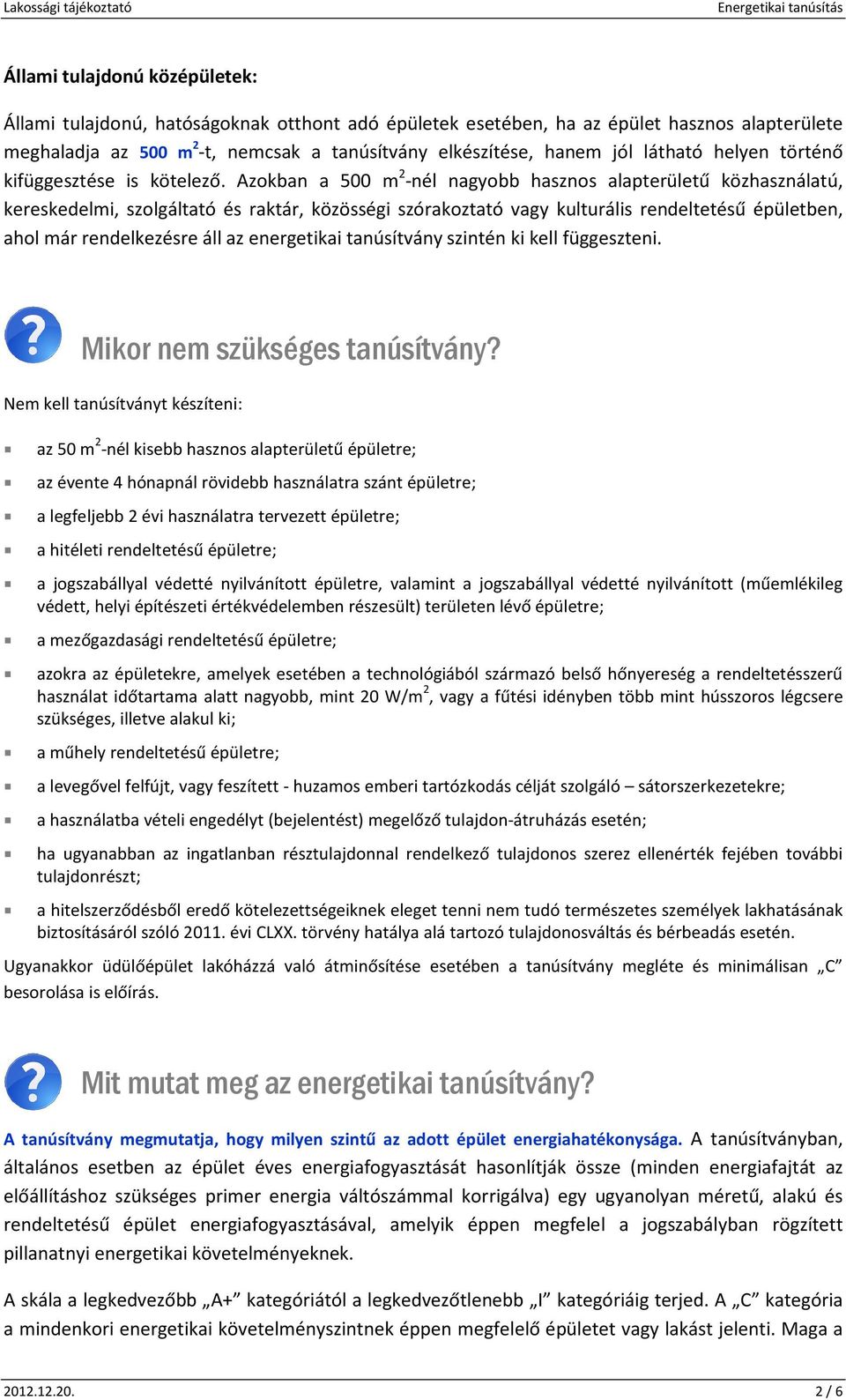 Azokban a 500 m 2 -nél nagyobb hasznos alapterületű közhasználatú, kereskedelmi, szolgáltató és raktár, közösségi szórakoztató vagy kulturális rendeltetésű épületben, ahol már rendelkezésre áll az