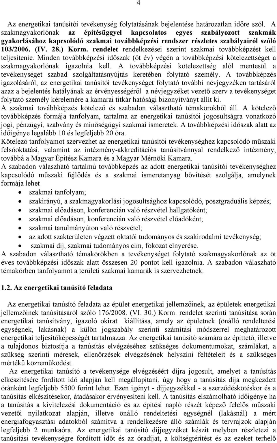 rendelet rendelkezései szerint szakmai továbbképzést kell teljesítenie. Minden továbbképzési időszak (öt év) végén a továbbképzési kötelezettséget a szakmagyakorlónak igazolnia kell.