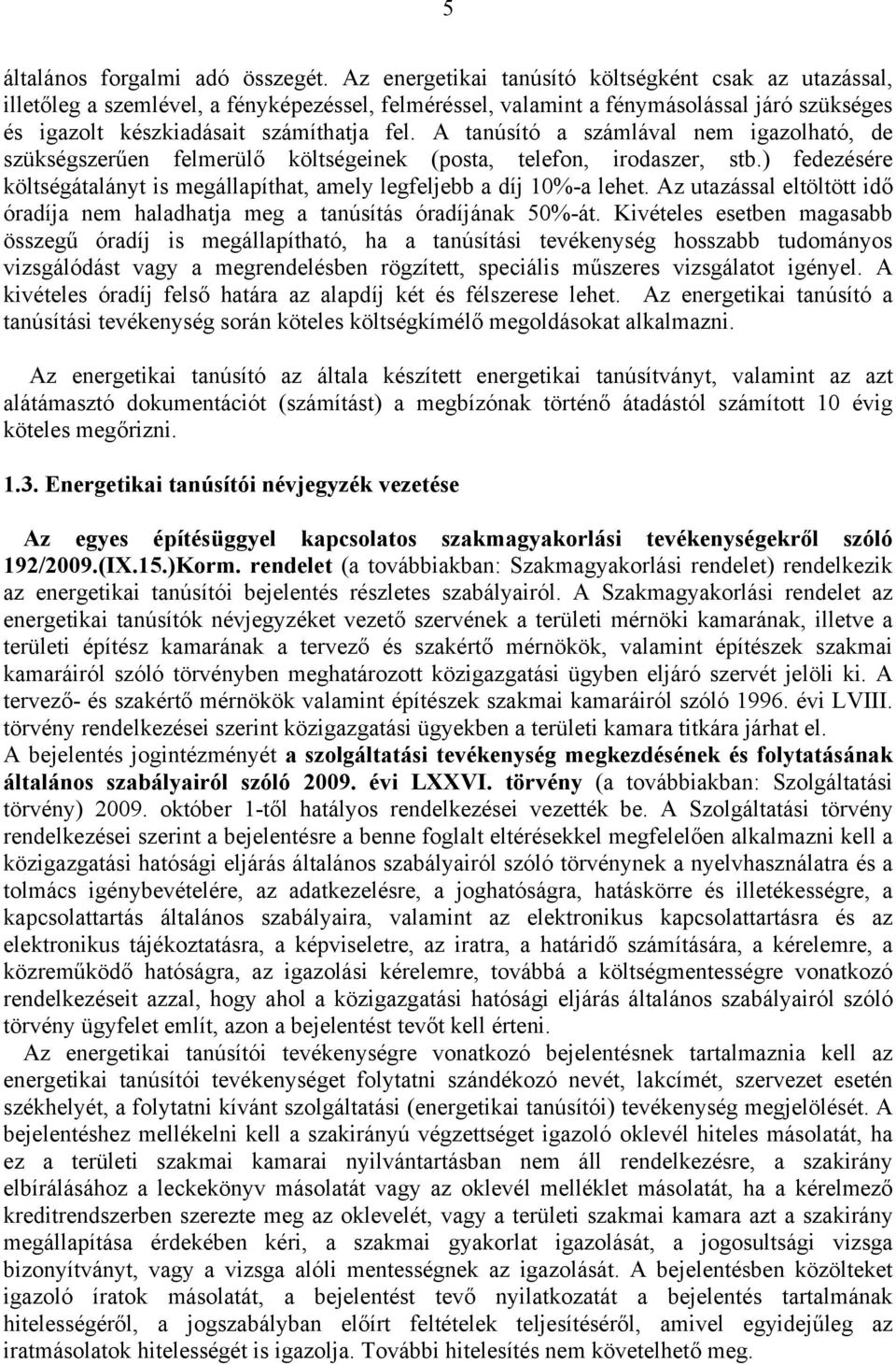 A tanúsító a számlával nem igazolható, de szükségszerűen felmerülő költségeinek (posta, telefon, irodaszer, stb.) fedezésére költségátalányt is megállapíthat, amely legfeljebb a díj 10%-a lehet.
