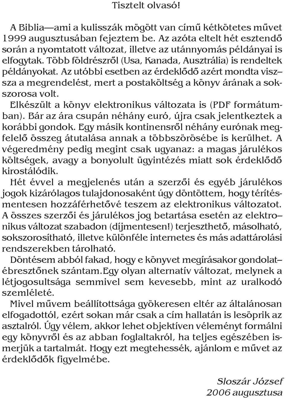 Az utóbbi esetben az érdeklõdõ azért mondta visz sza a megrendelést, mert a postaköltség a könyv árának a sokszorosa volt. Elkészült a könyv elektronikus változata is (PDF formátumban).