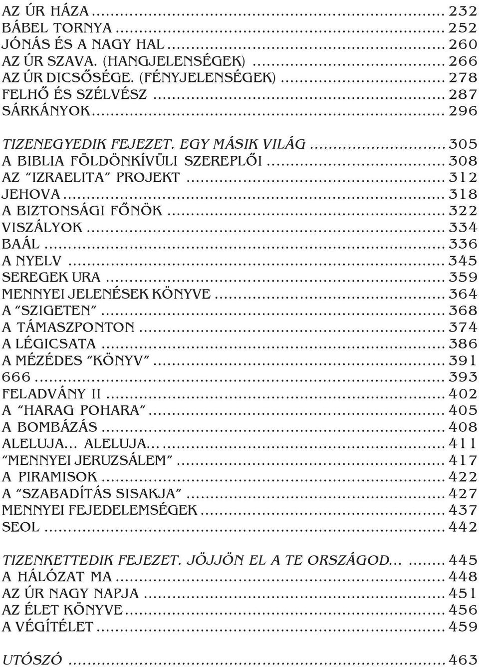 .. 345 SEREGEK URA... 359 MENNYEI JELENÉSEK KÖNYVE... 364 A SZIGETEN... 368 A TÁMASZPONTON... 374 A LÉGICSATA... 386 A MÉZÉDES KÖNYV...391 666... 393 FELADVÁNY II... 402 A HARAG POHARA.