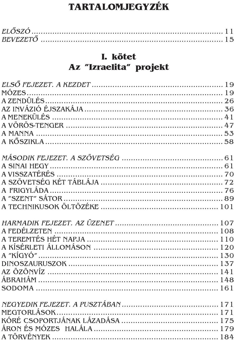 .. 76 A SZENT SÁTOR... 89 A TECHNIKUSOK ÖLTÖZÉKE... 101 HARMADIK FEJEZET. AZ ÜZENET... 107 A FEDÉLZETEN... 108 A TEREMTÉS HÉT NAPJA... 110 A KÍSÉRLETI ÁLLOMÁSON... 120 A KÍGYÓ.