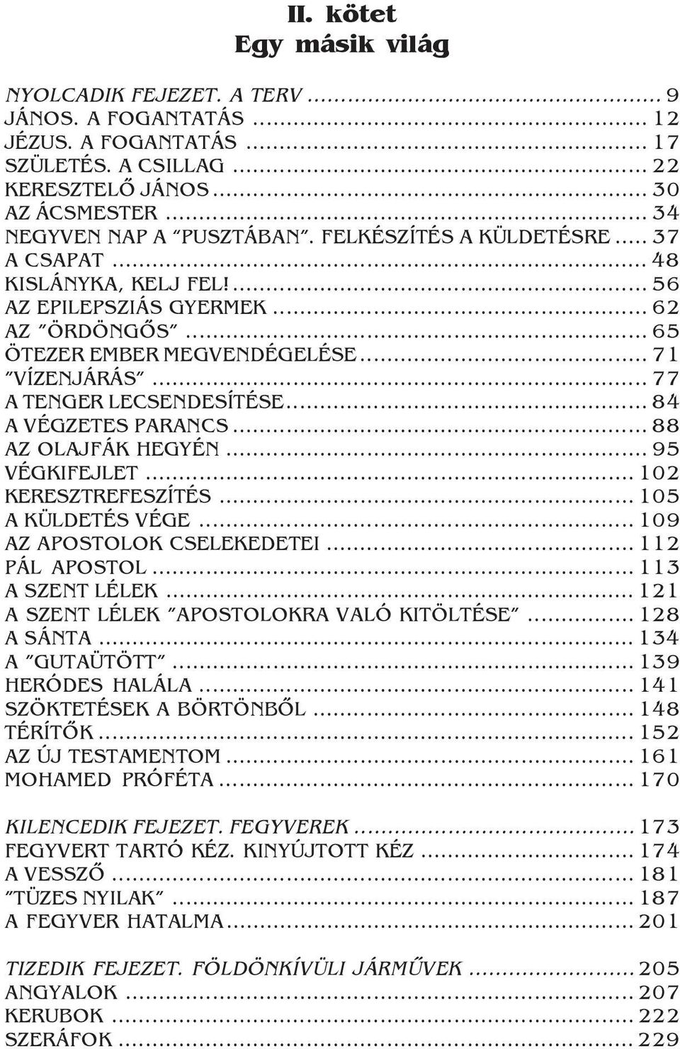 .. 84 A VÉGZETES PARANCS... 88 AZ OLAJFÁK HEGYÉN... 95 VÉGKIFEJLET... 102 KERESZTREFESZÍTÉS... 105 A KÜLDETÉS VÉGE... 109 AZ APOSTOLOK CSELEKEDETEI... 112 PÁL APOSTOL... 113 A SZENT LÉLEK.