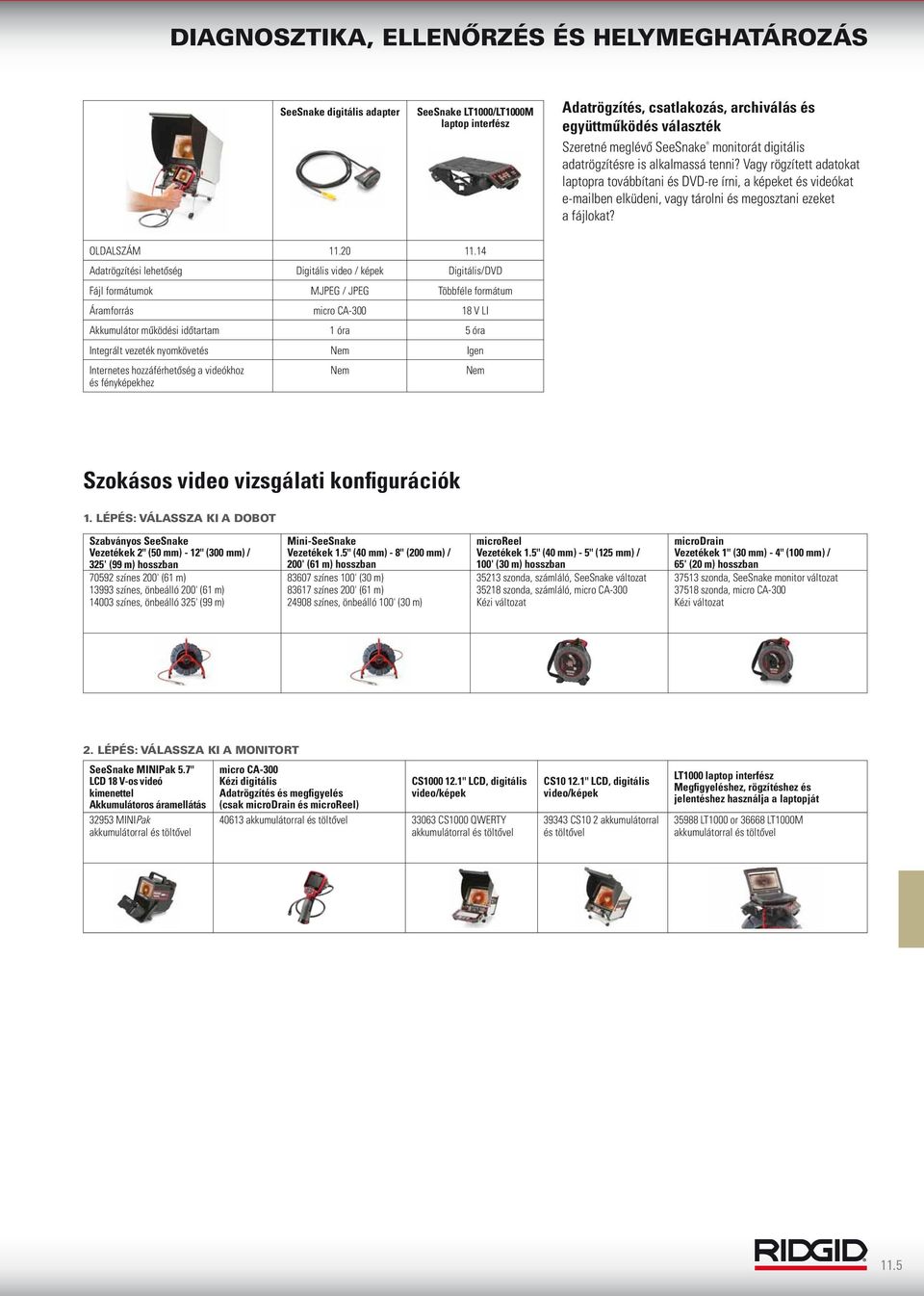 14 Adatrögzítési lehetőség Digitális video / képek Digitális/DVD Fájl formátumok MJPEG / JPEG Többféle formátum Áramforrás micro CA-300 18 V LI Akkumulátor működési időtartam 1 óra 5 óra Integrált