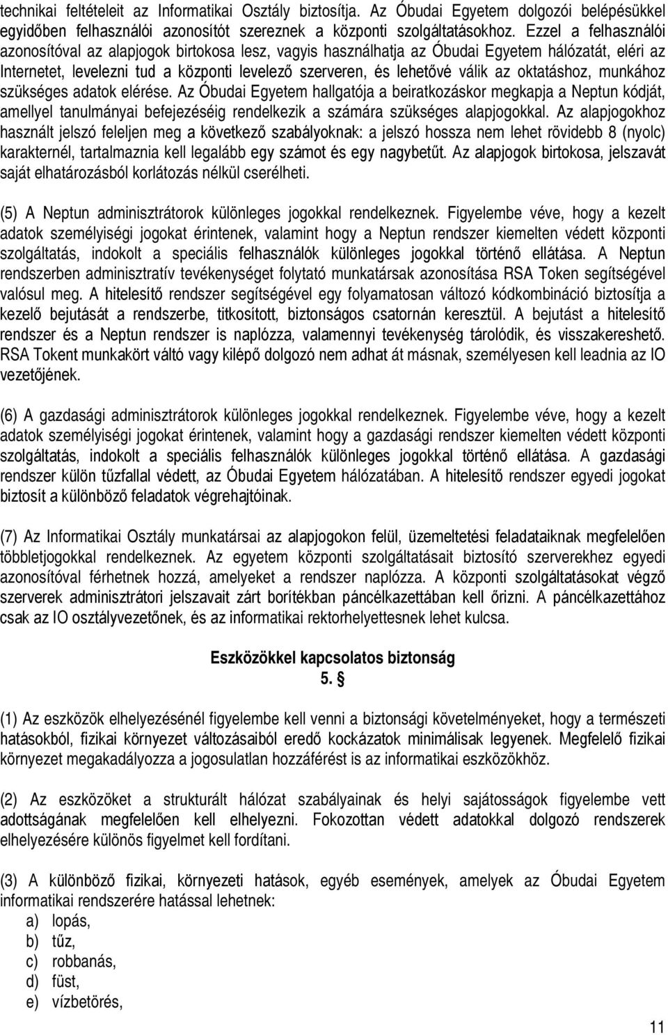 oktatáshoz, munkához szükséges adatok elérése. Az Óbudai Egyetem hallgatója a beiratkozáskor megkapja a Neptun kódját, amellyel tanulmányai befejezéséig rendelkezik a számára szükséges alapjogokkal.