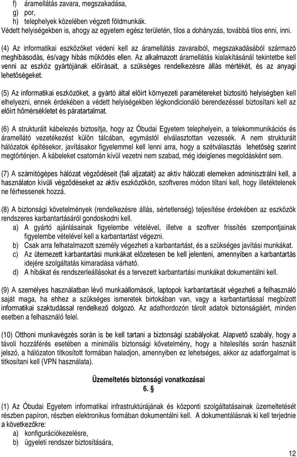 Az alkalmazott áramellátás kialakításánál tekintetbe kell venni az eszköz gyártójának előírásait, a szükséges rendelkezésre állás mértékét, és az anyagi lehetőségeket.