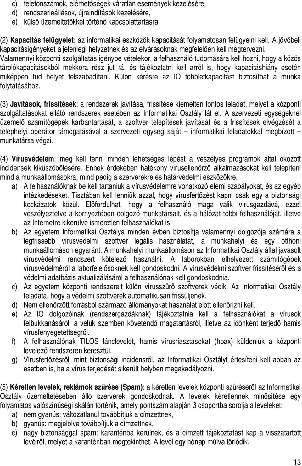 Valamennyi központi szolgáltatás igénybe vételekor, a felhasználó tudomására kell hozni, hogy a közös tárolókapacitásokból mekkora rész jut rá, és tájékoztatni kell arról is, hogy kapacitáshiány