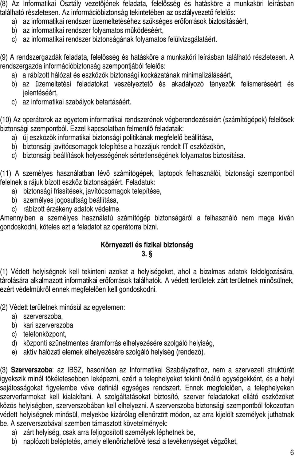 az informatikai rendszer biztonságának folyamatos felülvizsgálatáért. (9) A rendszergazdák feladata, felelősség és hatásköre a munkaköri leírásban található részletesen.