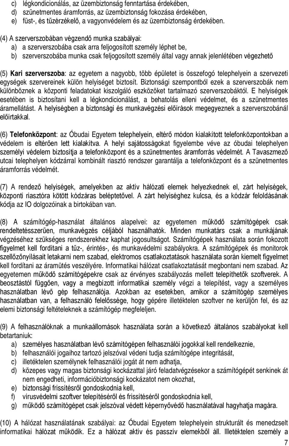 végezhető (5) Kari szerverszoba: az egyetem a nagyobb, több épületet is összefogó telephelyein a szervezeti egységek szervereinek külön helyiséget biztosít.